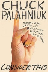 Chuck Palahniuk - Consider This, Moments in my writing life after which everything was different