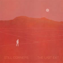 STILL CORNERS - The Last Exit
